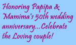 Honoring Papipa & Mamima's 50th wedding anniversary...Celebrate the Loving couple!